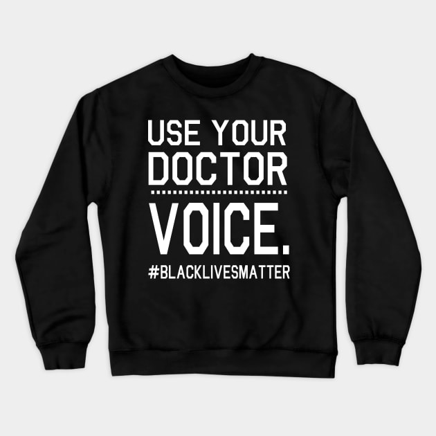Use Your Doctor Voice Black Lives Matter Fighting Support Help Hope Father Summer July 4th Day Crewneck Sweatshirt by Cowan79